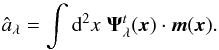 \begin{equation} \hat{a}_{\lambda} = \int {\rm d}^2x \; \vec{{\Psi}}_{\lambda}^t(\vec{x}) \cdot \vec{m}(\vec{x}). \end{equation}