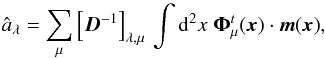 \begin{equation} \hat{a}_{\lambda} = \sum_{\mu}{ \left[\vec{D}^{-1} \right]_{\lambda, \mu}\, \int {\rm d}^2x \; \vec{{\Phi}}_{\mu}^t(\vec{x}) \cdot \vec{m}(\vec{x})}, \end{equation}