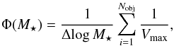\begin{equation} \Phi(M_\star) = \frac{1}{\Delta\! \log M_\star}\sum_{i=1}^{N_{\rm obj}} \frac{1}{V_{\rm max}} , \end{equation}