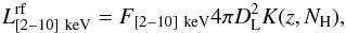 \begin{equation} L_{[2-10]~\rm keV}^{\rm rf} = F_{[2-10]~\rm keV} 4 \pi D_{\rm L}^2 K(z,N_{\rm H}) , \end{equation}