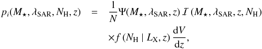 \begin{eqnarray} p_i(M_\star,\sar,N_{\rm H},z) & = & \frac{1}{N} \Psi(M_\star,\sar,z)\, \mathcal{I}\left (M_\star, \sar, z, N_{\rm H}\right ) \, \nonumber\\ & & \times f\left (N_{\rm H}\mid L_{\rm X}, z\right ) \frac{\dd V}{\dd z} , \label{eq:pi} \end{eqnarray}