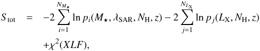 \begin{eqnarray} S_{\rm tot} &=& -2 \sum_{i=1}^{N_{M_\star}} \ln p_i(M_\star,\sar,N_{\rm H},z) - 2 \sum_{j=1}^{N_{L_{\rm X}}} \ln p_j(L_{\rm X},N_{\rm H},z) \notag\\ &&+ \chi^2(XLF), \label{eq:Stot} \end{eqnarray}
