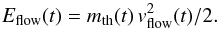 \begin{equation} E_\mathrm{flow}(t)= m_\mathrm{th}(t) \, v_\mathrm{flow}^2(t) /2. \end{equation}