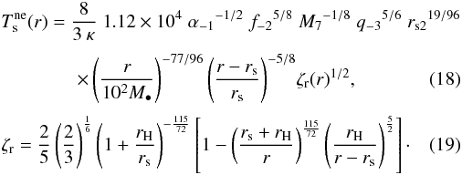 \begin{eqnarray} &&T^{\rm ne}_{\rm s} (r) = \frac{8}{3 \:\kappa}\;1.12 \times 10^{4}\;{\alpha_{-1}}^{-1/2}\;{f_{-2}}^{5/8}\;{M_{7}}^{-1/8}\;{q_{-3}}^{5/6}\;{r_{\rm s2}}^{19/96}\nonumber \\[1mm] && \qquad \qquad\times \left(\frac{r}{10^{2}M_{\bullet}}\right)^{-77/96}{\left(\frac{r-r_{\rm s}}{r_{\rm s}}\right)}^{-5/8}{\zeta_{\rm r}}(r)^{1/2}, \label{eq:temp_near_exterior}\\[1mm] &&{\zeta_{\rm r}} = {\frac{2}{5} \left(\frac{2}{3}\right)}^{\frac{1}{6}} \left(1+\frac{r_{\rm H}}{r_{\rm s}}\right)^{-\frac{115}{72}} \left[1-\left(\frac{r_{\rm s}+r_{\rm H}}{r}\right)^{\frac{115}{72}}\left(\frac{r_{\rm H}}{r-r_{\rm s}}\right)^{\frac{5}{2}}\right]\cdot \end{eqnarray}