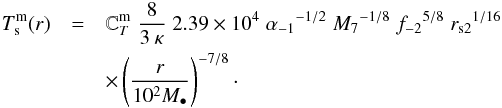 \begin{eqnarray} T^{\rm m}_{\rm s} (r) & = & {\mathbb{C}}^{\rm m}_{T}\;\frac{8}{3\: \kappa}\;2.39 \times 10^{4}\; {\alpha_{-1}}^{-1/2}\;{M_{7}}^{-1/8}\;{f_{-2}}^{5/8}\;{r_{\rm s2}}^{1/16}\nonumber \\ && \times \left(\frac{r}{10^{2}M_{\bullet}}\right)^{-7/8}\cdot \label{eq:temp_middle} \end{eqnarray}