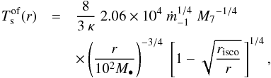 \begin{eqnarray} T^{\rm of}_{\rm s} (r) & = & \frac{8}{3\:\kappa} \; 2.06 \times 10^{4}\;{\dot{m}_{-1}}^{1/4}\;{M_{7}}^{-1/4}\nonumber \\ && \times \left(\frac{r}{10^{2}M_{\bullet}}\right)^{-3/4}\;\left[1-\sqrt{\frac{r_{\rm isco}}{r}}\,\right]^{1/4}, \label{eq:temp_outer_far} \end{eqnarray}