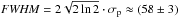 \hbox{${\it FWHM}=2\sqrt{2\ln 2}\cdot \sigma_{\rm p}\approx (58 \pm 3)$}