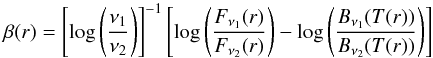 \begin{equation} \label{eq:beta} \beta(r) = \left[\log \large \left(\frac{\nu_1}{\nu_2}\right ) \right]^{-1} \left[\log \left(\frac{F_{\nu_1}(r)}{F_{\nu_2}(r)}\right) - \log \left(\frac{B_{\nu_1}(T(r))}{B_{\nu_2}(T(r))}\right) \right] \end{equation}