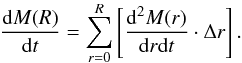 \begin{equation} \label{eq:dMdt} \frac{{\rm d}M(R)}{{\rm d}t} = \sum_{r=0}^{R} \left [\frac{{\rm d}^2M(r)}{{\rm d}r{\rm d}t} \cdot \Delta r \right]. \end{equation}