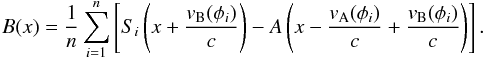 \begin{eqnarray*} B(x)=\frac{1}{n}\sum_{i=1}^{n}\left[S_{i}\left(x+\frac{v_{\rm B}(\phi_{i})}{c}\right)-A\left(x-\frac{v_{\rm A}(\phi_{i})}{c}+\frac{v_{\rm B}(\phi_{i})}{c}\right)\right]. \end{eqnarray*}
