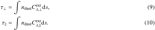 \begin{eqnarray} \tau_\perp&=&\int n_\mathrm{dust}C^\mathrm{ext}_{\lambda,\perp} \mathrm{d}s,\label{eqn:tau_1}\\ \tau_\parallel&=&\int n_\mathrm{dust}C^\mathrm{ext}_{\lambda,\parallel} \mathrm{d}s.\label{eqn:tau_2} \end{eqnarray}