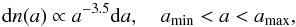 \begin{equation} \mathrm{d}n(a)\propto a^{-3.5} \text{d}a, \quad a_\mathrm{min} < a < a_\mathrm{max}, \label{eqn:dust} \end{equation}