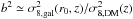 \hbox{$b^2\simeq \sigma_{\rm 8,gal}^2(r_0,z)/\sigma_{\rm 8,DM}^2(z)$}