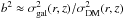 \hbox{$b^2 \approx \sigma^2_{\rm gal}(r,z)/\sigma^2_{\rm DM}(r,z)$}