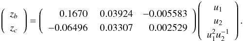 \begin{equation} \left(\begin{array}{c} z_b\\ z_c \end{array}\right)= \left(\begin{array}{rrr} 0.1670 & \ 0.03924 & -0.005583 \\ -0.06496 & \ 0.03307 & 0.002529 \end{array}\right) \left(\begin{array}{c} u_1\\ u_2 \\ u_1^2u_2^{-1} \end{array}\right) . \label{eq.lape2} \end{equation}