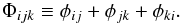 \begin{eqnarray} \Phi_{ijk}\equiv\phi_{ij}+\phi_{jk}+\phi_{ki}. \end{eqnarray}