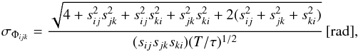 \begin{eqnarray} \label{eq:closure_phase_error} \sigma_{\Phi_{ijk}} = \frac{\sqrt{4+s_{ij}^2 s_{jk}^2+s_{ij}^2 s_{ki}^2+s_{jk}^2 s_{ki}^2+2(s_{ij}^2+s_{jk}^2+s_{ki}^2)}}{(s_{ij} s_{jk} s_{ki})(T/\tau)^{1/2}} \, {\rm [rad]}, \end{eqnarray}