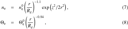 \begin{eqnarray} \label{eq:n_density} n_{\rm e}&=& n_{\rm e}^0 \left(\frac{r}{R_g}\right)^{-1.1} \exp\left(z^2/2r^2\right), \label{eq:e_temp}\\ \Theta_{\rm e}&=&\Theta_{\rm e}^0 \left(\frac{r}{R_g}\right)^{-0.84}, \end{eqnarray}