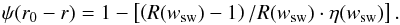 \begin{eqnarray} \label{eq:rr} \psi(r_0-r) = 1 - \left[\left(R(w_{\rm sw})-1\right)/R(w_{\rm sw})\cdot \eta(w_{\rm sw})\right]. \end{eqnarray}