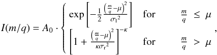 \begin{equation} \label{eq:model} I(m/q) = A_0 \cdot \begin{cases} \ \exp{\left[-\frac{1}{2}\frac{\left(\frac{m}{q} - \mu\right)^2}{{\sigma_{\rm l}}^2}\right]} & \text{for} \hphantom{Hallo} \frac{m}{q}\ \leq \ \mu \\ \ \left[ 1+\frac{\left(\frac{m}{q}-\mu\right)^2}{\kappa{\sigma_{\rm r}}^2} \right]^{-\kappa} & \text{for} \hphantom{Hallo} \frac{m}{q}\ > \ \mu \end{cases} , \end{equation}