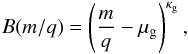 \begin{eqnarray} B(m/q) = \left( \frac{m}{q} - \mu_{\rm g} \right)^{\kappa_{\rm g}}, \end{eqnarray}