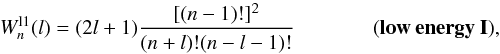 \begin{equation} W^{\rm l1}_{n}(l) = (2l + 1) \frac{[(n-1)!]^{2}} {(n+l)!(n-l-1)!} \:\:\:\:\:\:\:\:\:\:\:\:\:\:\:\:\: \bf(low \: energy \: I), \end{equation}