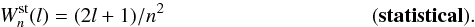 \begin{equation} W^{\rm st}_{n}(l) = (2l + 1) / n^{2} \:\:\:\:\:\:\:\:\:\:\:\:\:\:\:\:\:\:\:\:\:\:\:\:\:\:\:\:\:\:\:\:\:\:\:\:\:\:\:\:\:\:\:\:\: \bf(statistical). \end{equation}