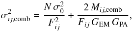\begin{equation} \label{variance_emccd_combined} \sigma_{ij,\mathrm{comb}}^2=\frac{N\,\sigma_0^2}{F_{ij}^2}+\frac{2\, M_{ij,\mathrm{comb}}}{F_{ij}\,G_{\mathrm{EM}}\,G_{\mathrm{PA}}}, \end{equation}
