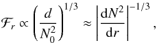 \begin{equation} \mathcal{F}_r \propto \left( \frac{d}{N_0^2}\right)^{1/3} \approx \left| \frac{{\rm d} N^2}{{\rm d}r}\right|^{-1/3} , \end{equation}
