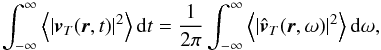 \begin{equation} \int_{-\infty}^{\infty}\left \langle |\vec{v}_T(\vec{r},t)|^2 \right \rangle \mathrm{d} t = \frac{1}{2 \pi} \int_{-\infty}^{\infty} \left \langle |\hat{\vec{v}}_T(\vec{r},\omega)|^2 \right \rangle \mathrm{d} \omega , \label{plancherel} \end{equation}