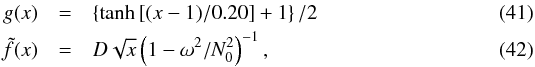 \begin{eqnarray} g(x)&=&\left\{\tanh\left[(x-1)/0.20\right]+1\right\}/2\\ \tilde{f}(x)&=&D \sqrt{x} \left(1-\omega^2/N_0^2\right)^{-1} , \end{eqnarray}