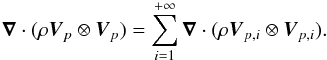 \begin{equation} \boldsymbol{\nabla} \cdot (\rho \vec{V}_{p}\otimes \vec{V}_{p})=\sum_{i=1}^{+\infty} \boldsymbol{\nabla} \cdot (\rho \vec{V}_{p,i}\otimes \vec{V}_{p,i}). \end{equation}
