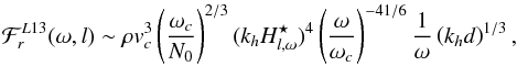 \begin{eqnarray} \mathcal{F}_r^{L13}(\omega,l) \sim\rho {v}_c^3 \left(\frac{\omega_c}{N_0}\right)^{2/3} (k_{h} H^{\star}_{l,\omega})^4 \left(\frac{\omega}{\omega_c} \right)^{-41/6} \frac{1}{\omega} \left(k_{h} d\right)^{1/3} , \end{eqnarray}