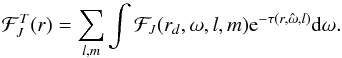 \begin{equation} \mathcal{F}_J^T(r)=\sum_{l,m} \int \mathcal{F}_J(r_d,\omega,l,m) {\rm e}^{-\tau(r,\hat{\omega},l)}\mathrm{d} \omega . \end{equation}