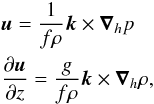 \appendix \setcounter{section}{1} \begin{eqnarray} &&\vec{u} =\frac{1}{f \rho} \vec{k} \times \boldsymbol{\nabla}_h p \nonumber \\ &&\frac{\partial \vec{u}}{\partial z} =\frac{g}{f \rho} \vec{k} \times \boldsymbol{\nabla}_h \rho , \end{eqnarray}