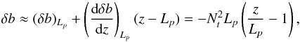 \appendix \setcounter{section}{1} \begin{equation} \delta b \approx (\delta b)_{L_{p}}+\left( \frac{{\rm d}\delta b}{{\rm d}z}\right)_{L_{p}}(z-L_{p})=-N_t^2 L_{p} \left(\frac{z}{L_{p}}-1\right) , \label{buoyancy_ordre1} \end{equation}