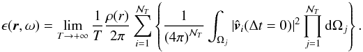 \begin{equation} \epsilon (\vec{r},\omega)=\lim_{T\rightarrow +\infty}\frac{1}{T} \frac{\rho(r)}{2 \pi} \sum_{i=1}^{\mathcal{N}_{T}} \left\{\frac{1}{\left(4 \pi \right)^{\mathcal{N}_{T}}} \int_{\Omega_j} \left|\hat{\vec{v}}_i(\Delta t=0)\right|^2\prod_{j=1}^{\mathcal{N}_{T}}\mathrm{d}\Omega_j\right\} \label{epsilon average} . \end{equation}