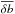 \hbox{$\overline{\delta b}$}