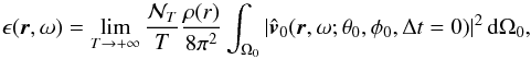 \begin{equation} \epsilon (\vec{r},\omega)=\lim_{T\rightarrow +\infty}\frac{\mathcal{N}_{T}}{T} \frac{\rho(r)}{8 \pi^2} \int_{\Omega_0} \left| \hat{\vec{v}}_0(\vec{r},\omega;\theta_0,\phi_0,\Delta t=0)\right|^2 \mathrm{d}\Omega_0 , \label{epsilon one plume} \end{equation}