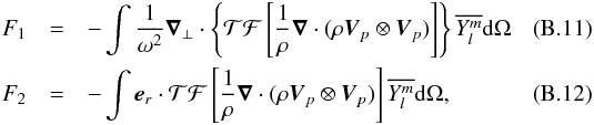 \appendix \setcounter{section}{2} \begin{eqnarray} F_1&= &-\int \frac{1}{\omega^2} \boldsymbol{\nabla}_{\perp} \cdot \left\{ \mathcal{TF}\left[\frac{1}{\rho} \boldsymbol{\nabla} \cdot (\rho \vec{V}_{p}\otimes \vec{V}_{p})\right] \right\}\overline{Y_l^m}\mathrm{d} \Omega \label{F1}\\ F_2&=& -\int \vec{e}_r \cdot \mathcal{TF}\left[\frac{1}{\rho} \boldsymbol{\nabla} \cdot (\rho \vec{V}_{p}\otimes \vec{V}_{p})\right] \overline{Y_l^m}\mathrm{d} \Omega \label{F2} , \end{eqnarray}