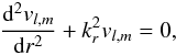 \appendix \setcounter{section}{2} \begin{eqnarray} \frac{{\rm d}^2 {v}_{l,m}}{{\rm d}r^2}+k_{r}^2 {v}_{l,m} = 0 , \label{eq v_r} \end{eqnarray}