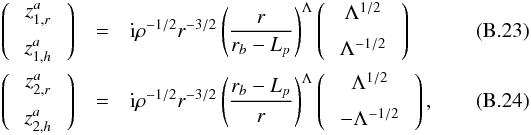 \appendix \setcounter{section}{2} \begin{eqnarray} \left( \:\begin{array}{c} z_{1,r}^a\vspace{0.2cm}\\ z_{1,h}^a \end{array} \:\right) &=&{\rm i} \rho^{-1/2} r^{-3/2}\left(\frac{r}{r_b-L_{p}}\right)^{\Lambda} \left( \:\begin{array}{c} \Lambda^{1/2}\vspace{0.2cm}\\ \Lambda^{-1/2} \end{array} \:\right)\label{y_1^a}\\ \left( \:\begin{array}{c} z_{2,r}^a\vspace{0.2cm}\\ z_{2,h}^a \end{array} \:\right) &=&{\rm i}\rho^{-1/2} r^{-3/2}\left(\frac{r_b-L_{p}}{r}\right)^{\Lambda} \left( \:\begin{array}{c} \Lambda^{1/2}\vspace{0.2cm}\\ -\Lambda^{-1/2} \end{array}\:\right) \label{y_2^a} , \end{eqnarray}