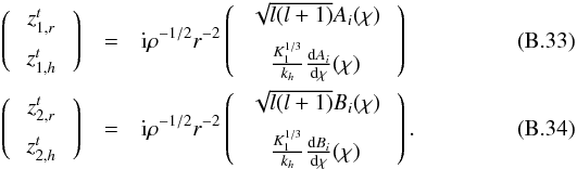 \appendix \setcounter{section}{2} \begin{eqnarray} \left( \:\begin{array}{c} z_{1,r}^t\vspace{0.2cm}\\ z_{1,h}^t \end{array} \:\right) &=&{\rm i}\rho^{-1/2} r^{-2}\left( \:\begin{array}{c}\sqrt{l(l+1)}A_i(\chi)\vspace{0.2cm}\\ \frac{K_1^{1/3}}{k_{h}} \frac{{\rm d} A_i}{{\rm d} \chi} (\chi)\end{array} \:\right)\\ \left( \:\begin{array}{c} z_{2,r}^t\vspace{0.2cm}\\ z_{2,h}^t \end{array} \:\right) &=&{\rm i}\rho^{-1/2} r^{-2} \left( \:\begin{array}{c} \sqrt{l(l+1)}B_i(\chi)\vspace{0.2cm}\\ \frac{K_1^{1/3}}{k_{h}} \frac{{\rm d} B_i}{{\rm d} \chi} (\chi) \end{array}\:\right) . \end{eqnarray}
