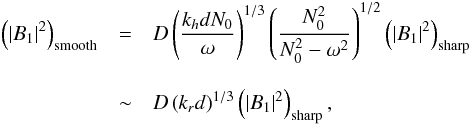 \appendix \setcounter{section}{2} \begin{eqnarray} \left(|B_1|^2\right)_{\rm smooth}&=& D \left( \frac{k_{h} d N_0}{\omega}\right)^{1/3} \left(\frac{N_0^2}{N_0^2-\omega^2}\right)^{1/2}\left(|B_1|^2\right)_{\rm sharp} \nonumber \\[3mm] &\sim &D \left( k_r d \right)^{1/3} \left(|B_1|^2\right)_{\rm sharp} , \label{B_1 smooth vs sharp} \end{eqnarray}