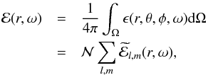 \begin{eqnarray} \mathcal{E} (r,\omega) &=& \frac{1}{4 \pi} \int_{\Omega} \epsilon(r,\theta,\phi,\omega) \mathrm{d} \Omega \nonumber \\ &=&\mathcal {N} \sum_{l,m} \widetilde{\mathcal{E}}_{l,m}(r,\omega) \label{spectral density (l,m)} , \end{eqnarray}