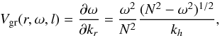 \begin{equation} V_{\rm gr}(r,\omega,l)=\frac{\partial \omega }{\partial k_r}= \frac{\omega^2}{N^2} \frac{(N^2-\omega^2)^{1/2}}{k_{h}} , \label{group_velocity} \end{equation}