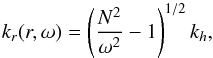 \begin{equation} k_r(r,\omega)=\left(\frac{N^2}{\omega^2}-1\right)^{1/2}k_{h} , \label{k_r} \end{equation}