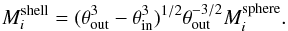 \begin{equation} \label{ionized mass H alpha_shell m1-67} M_{i}^{\mathrm{shell}}=(\theta_{\mathrm{out}}^3-\theta_{\mathrm{in}}^3)^{1/2}\theta_{\mathrm{out}}^{-3/2}M_{i}^{\mathrm{sphere}} . \end{equation}