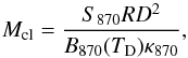\begin{equation} M_{\rm cl}=\frac{S_{870} R D^2}{B_{870}(T_{\rm D})\kappa_{870}} , \end{equation}