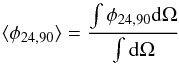 \begin{equation} \langle \phi_{24,90}\rangle =\frac{\int \phi_{24,90} {\rm d}\Omega}{\int {\rm d}\Omega} \end{equation}